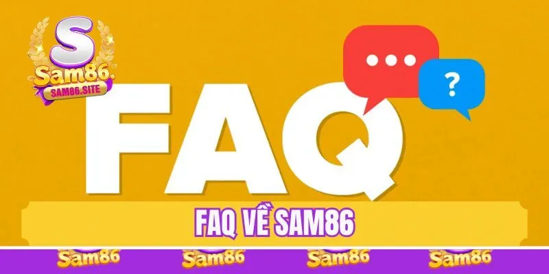 FAQs - Giải đáp những câu hỏi liên quan đến Sam86