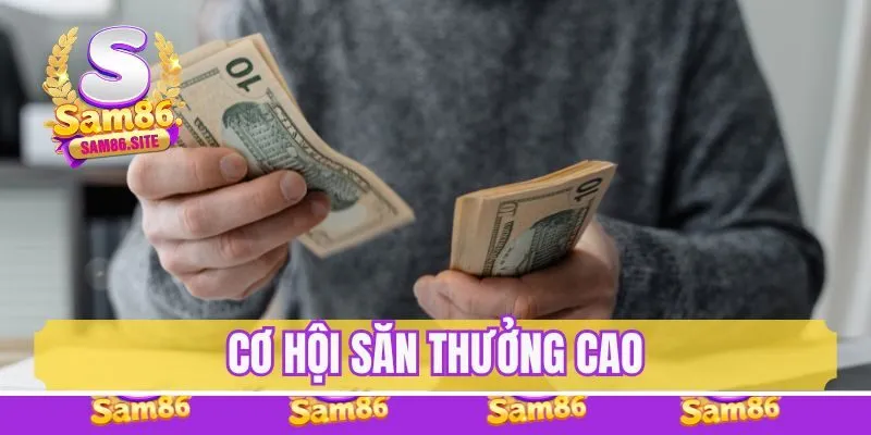 Cơ hội săn thưởng cao