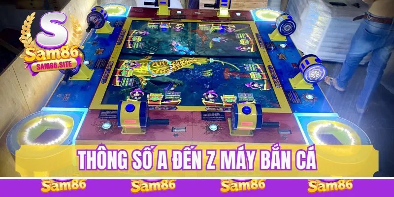 Thông số A đến Z máy bắn cá