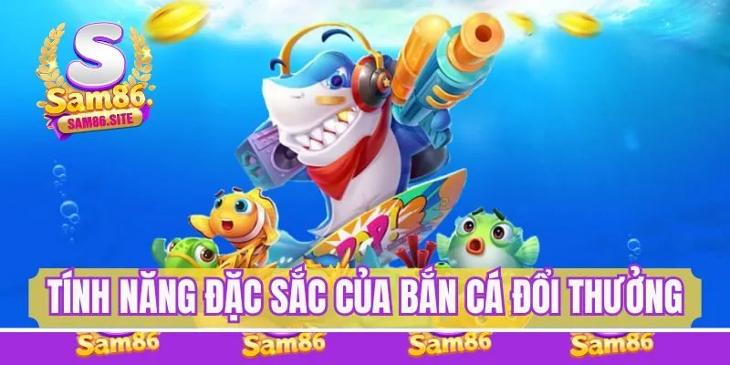 Tính năng đặc sắc trong game bắn cá đổi thưởng trực tuyến