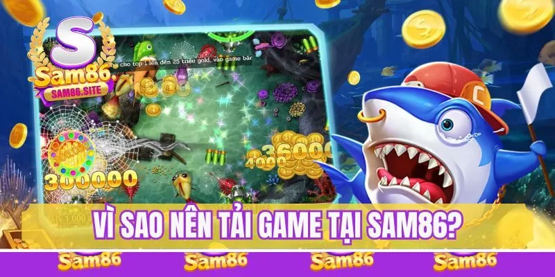 Vì sao nên lựa chọn game bắn cá Sam86?